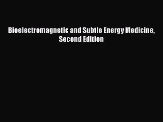 [PDF Download] Bioelectromagnetic and Subtle Energy Medicine Second Edition [PDF] Full Ebook