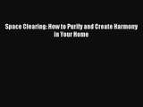 [PDF Download] Space Clearing: How to Purify and Create Harmony in Your Home [Read] Full Ebook