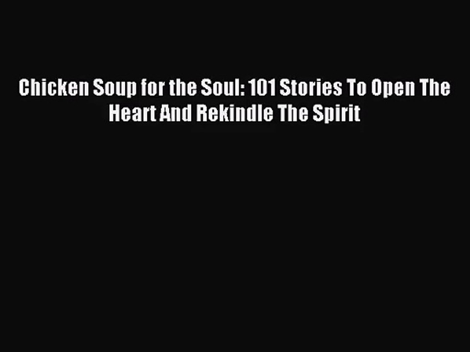 [PDF Download] Chicken Soup for the Soul: 101 Stories To Open The Heart And Rekindle The Spirit