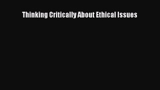 Read Thinking Critically About Ethical Issues Ebook Free