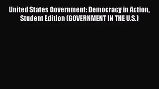 Download United States Government: Democracy in Action Student Edition (GOVERNMENT IN THE U.S.)