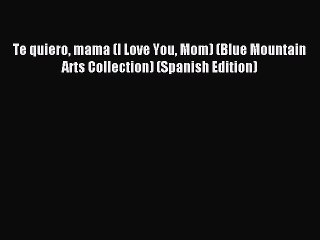 [PDF Download] Te quiero mama (I Love You Mom) (Blue Mountain Arts Collection) (Spanish Edition)