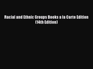 [PDF Download] Racial and Ethnic Groups Books a la Carte Edition (14th Edition) [Read] Online