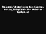 The Animator's Motion Capture Guide: Organizing Managing Editing (Charles River Media Game