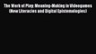 The Work of Play: Meaning-Making in Videogames (New Literacies and Digital Epistemologies)