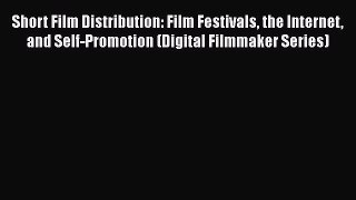 Short Film Distribution: Film Festivals the Internet and Self-Promotion (Digital Filmmaker