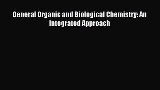 [PDF Download] General Organic and Biological Chemistry: An Integrated Approach [Download]