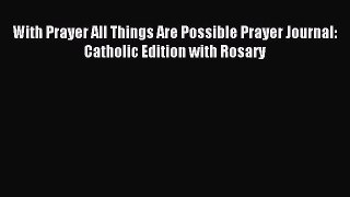 [PDF Download] With Prayer All Things Are Possible Prayer Journal: Catholic Edition with Rosary
