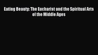 [PDF Download] Eating Beauty: The Eucharist and the Spiritual Arts of the Middle Ages [Read]