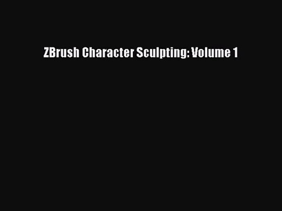ZBrush Character Sculpting: Volume 1 [PDF Download] ZBrush Character Sculpting: Volume 1# [PDF]