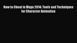 How to Cheat in Maya 2014: Tools and Techniques for Character Animation [PDF Download] How