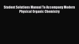 [PDF Download] Student Solutions Manual To Accompany Modern Physical Organic Chemistry [Download]