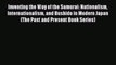 Inventing the Way of the Samurai: Nationalism Internationalism and Bushido in Modern Japan