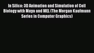 In Silico: 3D Animation and Simulation of Cell Biology with Maya and MEL (The Morgan Kaufmann