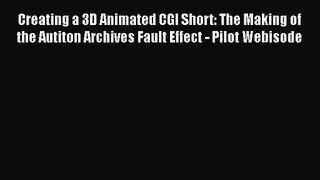 Creating a 3D Animated CGI Short: The Making of the Autiton Archives Fault Effect - Pilot Webisode