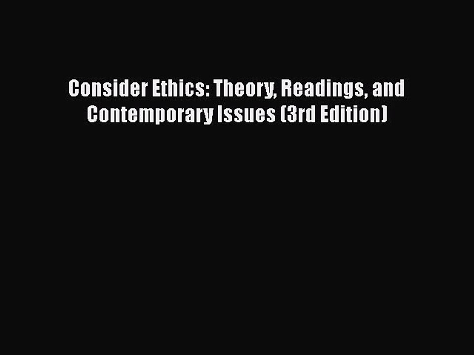 PDF Download Consider Ethics: Theory Readings and Contemporary Issues (3rd Edition) Download