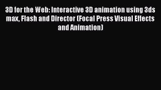 3D for the Web: Interactive 3D animation using 3ds max Flash and Director (Focal Press Visual