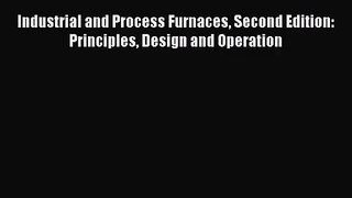 [PDF Download] Industrial and Process Furnaces Second Edition: Principles Design and Operation