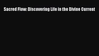 [PDF Download] Sacred Flow: Discovering Life in the Divine Current [PDF] Full Ebook