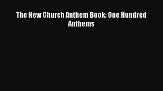 [PDF Download] The New Church Anthem Book: One Hundred Anthems [Download] Online