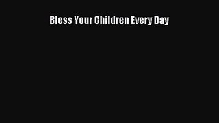 [PDF Download] Bless Your Children Every Day [Read] Online