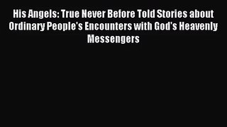 [PDF Download] His Angels: True Never Before Told Stories about Ordinary People's Encounters