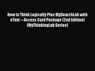 Download How to Think Logically Plus MySearchLab with eText -- Access Card Package (2nd Edition)