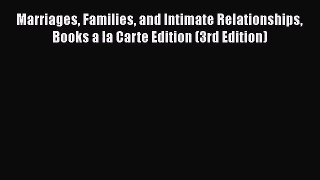 Download Marriages Families and Intimate Relationships Books a la Carte Edition (3rd Edition)