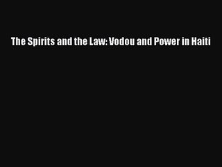 [PDF Download] The Spirits and the Law: Vodou and Power in Haiti [Download] Full Ebook