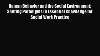 Download Human Behavior and the Social Environment: Shifting Paradigms in Essential Knowledge