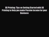 3D Printing: Tips on Getting Started with 3D Printing to Help you make Passive income for your