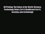 3D Printing: The Future of Our World: (Science Technology Future Sci-fi Healthcare) (sci-fi