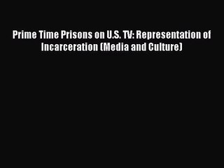 [PDF Download] Prime Time Prisons on U.S. TV: Representation of Incarceration (Media and Culture)