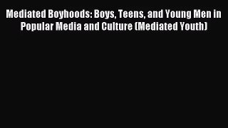 [PDF Download] Mediated Boyhoods: Boys Teens and Young Men in Popular Media and Culture (Mediated