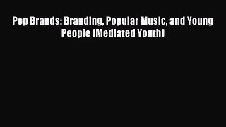 [PDF Download] Pop Brands: Branding Popular Music and Young People (Mediated Youth) [PDF] Full