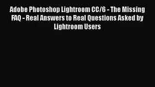 Adobe Photoshop Lightroom CC/6 - The Missing FAQ - Real Answers to Real Questions Asked by