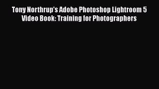 Tony Northrup's Adobe Photoshop Lightroom 5 Video Book: Training for Photographers [PDF Download]