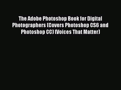 The Adobe Photoshop Book for Digital Photographers (Covers Photoshop CS6 and Photoshop CC)