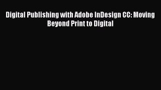 Digital Publishing with Adobe InDesign CC: Moving Beyond Print to Digital [PDF Download] Digital