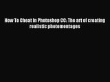 How To Cheat In Photoshop CC: The art of creating realistic photomontages [PDF Download] How