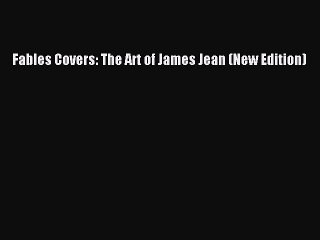 [PDF Download] Fables Covers: The Art of James Jean (New Edition) [Read] Full Ebook
