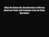 What the Slaves Ate: Recollections of African American Foods and Foodways from the Slave Narratives