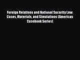 Foreign Relations and National Security Law: Cases Materials and Simulations (American Casebook