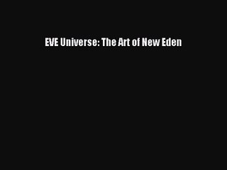 [PDF Download] EVE Universe: The Art of New Eden [Read] Full Ebook