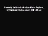 Diversity Amid Globalization: World Regions Environment Development (6th Edition) [PDF Download]