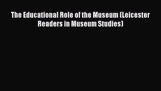 PDF Download The Educational Role of the Museum (Leicester Readers in Museum Studies) Read