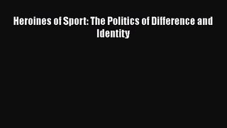 PDF Download Heroines of Sport: The Politics of Difference and Identity Download Online
