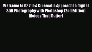 Welcome to Oz 2.0: A Cinematic Approach to Digital Still Photography with Photoshop (2nd Edition)