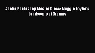 Adobe Photoshop Master Class: Maggie Taylor's Landscape of Dreams [PDF Download] Adobe Photoshop
