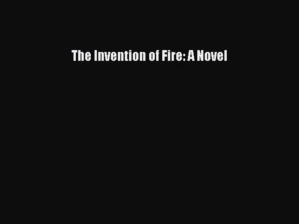 [PDF Download] The Invention of Fire: A Novel [Read] Full Ebook